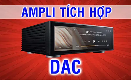 Amply tích hợp DAC: Lựa chọn tối ưu cho âm thanh chất lượng cao 