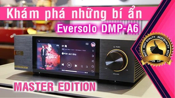 Eversolo DMP-A6 Master Edition: Bí Ẩn Công Nghệ & Trải Nghiệm Âm Thanh High-End Đỉnh Cao