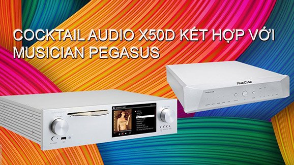 Trải nghiệm cách xử dụng Musicserver Cocktail Audio X50D kết hợp với giải mã DAC Musician Pegasus
