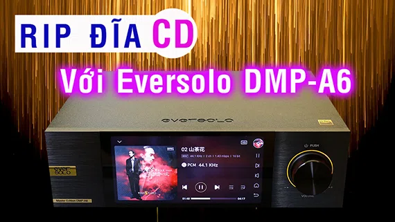 Hướng dẫn cách RIP đĩa CD trực tiếp trên đầu giải mã DAC Eversolo DMP-A6