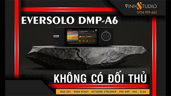 Streamer Eversolo DMP-A6 kẻ sát thủ mới xuất hiện trong thế giới giải mã âm thanh DAC