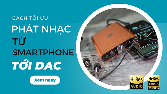 Cách Tối Ưu Âm Thanh Khi Phát Nhạc Từ Điện Thoại Với DAC Rời và Loa Bluetooth