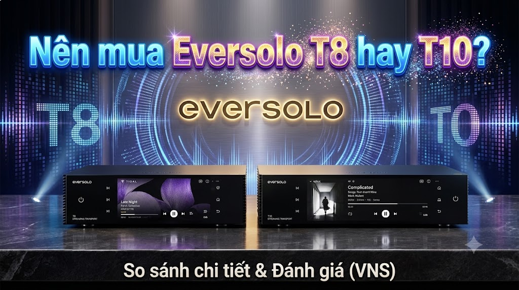 So Sánh Eversolo T10 và T8: Streaming Transport Nào Đáng Đầu Tư