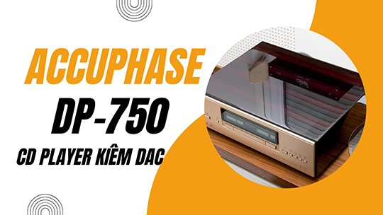 Accuphase DP-750: Đầu phát CD/SACD tích hợp DAC giải mã cho trải nghiệm âm thanh Hi-End