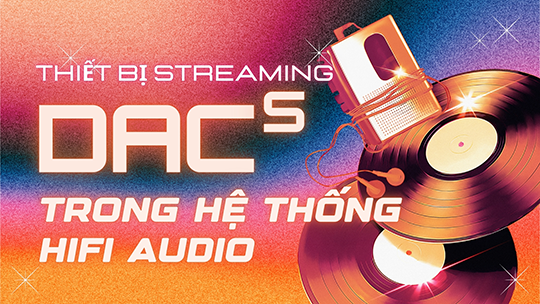 Khám phá sự phát triển của các thiết bị Hi-Fi trong thế giới Streaming nhạc số