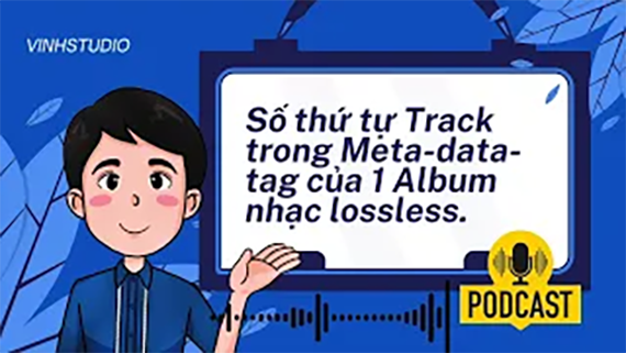 Podcast: Tầm quan trọng của Track hay còn gọi là số thứ tự bản nhạc trong Album nhạc Lossless