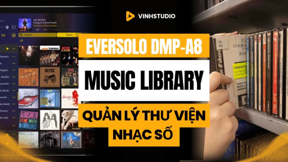 Thư Viện Nhạc Số: Tính Năng “SỐNG CÒN” Khi Chơi Nhạc Số Với Music Streamer | Eversolo DMP-A8