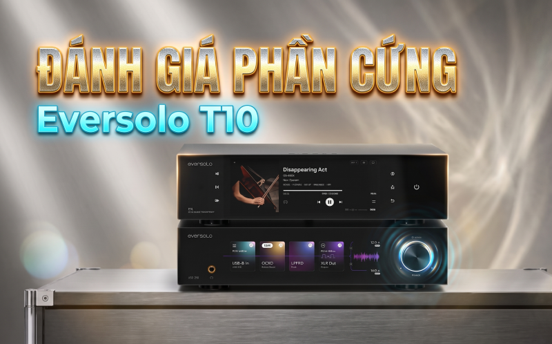 Đánh Giá Eversolo T10 Streaming Transport: Kiến Trúc Phần Cứng Cho Tín Hiệu Số Thuần Khiết