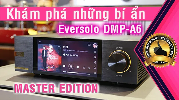 Eversolo DMP-A6 Master Edition: Đỉnh cao DAC & Streamer. Âm thanh chất lượng, trải nghiệm độc đáo!