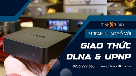 Tìm Hiểu Giao Thức Stream DLNA và UPnP: Giải Pháp Tối Ưu Cho Trải Nghiệm Phát Nhạc Số