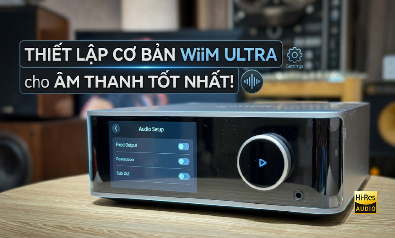 Hướng Dẫn Tinh Chỉnh Cài Đặt Ban Đầu Cho Music Server WiiM Ultra