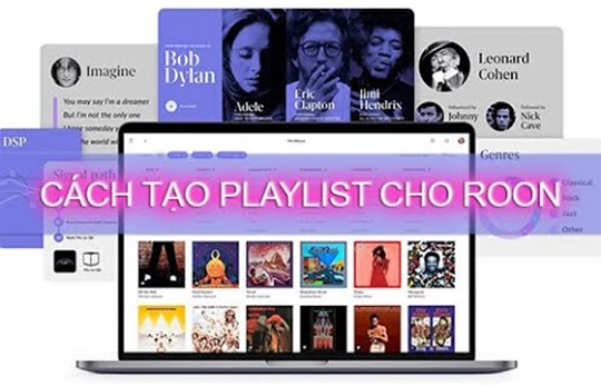 Cách tạo Playlist và quản lý bài hát trên phần mềm Roon