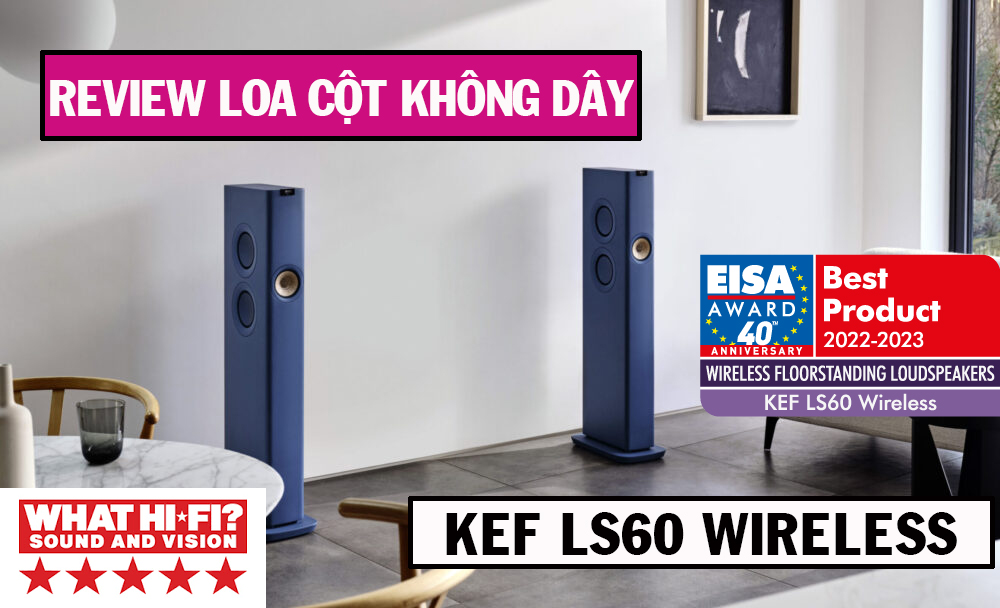 Khám Phá Sự Tinh Tế Cùng Những Đặc Điểm Nổi Bật Của Loa Kef LS60 Wireless