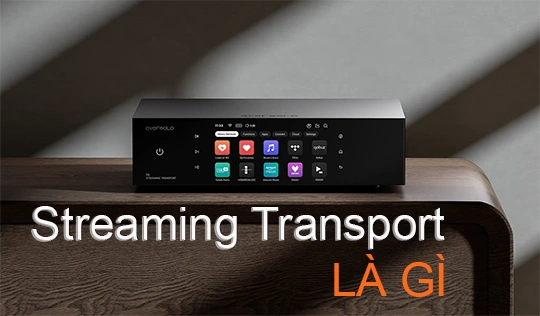 Vì sao Eversolo T8 lại được gọi là thiết bị Streaming Transport 