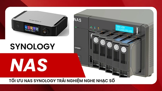 Hướng dẫn cách tối ưu NAS cho trải nghiệm nghe nhạc số mượt mà và ổn định