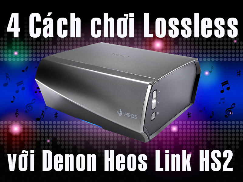 Hướng dẫn chi tiết cách chơi nhạc lossless trên Denon Heos link hs2, Setup Heos links hs2