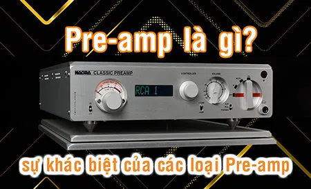 Pre-Amp là gì? Cấu tạo của 1 Pre-Amp, sự khác nhau giữa Analog Pre-Amp và Digital Pre-Amp. 