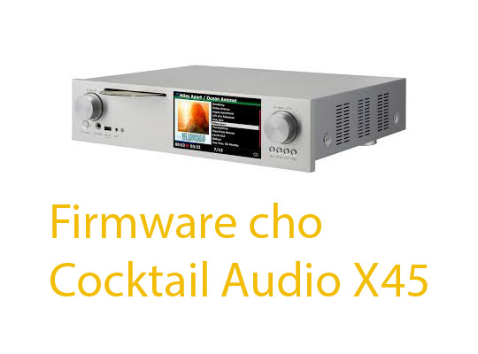 Hướng dẫn Update Firmware cho Cocktail Audio X45 sao cho không bị lỗi 