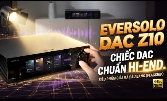 Trên Tay Eversolo DAC-Z10: Bộ Giải Mã Đầu Bảng Quá Đẹp, Cổng Kết Nối Khủng!