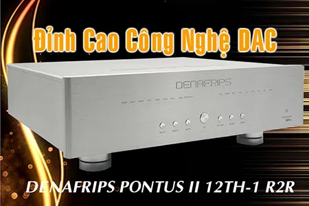 DENAFRIPS PONTUS II 12TH-1 R2R: Đỉnh Cao Công Nghệ DAC