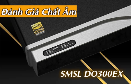 Đánh giá chất âm của DAC SMSL DO300EX 