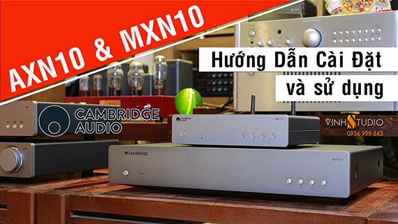 Hướng dẫn cài đặt và thiết lập cho lần đầu tiên cho Cambridge Audio MXN10 và AXN10.