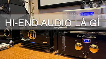 Hi-End Audio là gì mà sao nó đắt thế, thực sự có phải nó hay vì đắt không ? 