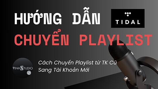 Mẹo Chuyển Playlist TIDAL Giữa 2 Tài Khoản Không Mất List Bài Cực Nhanh