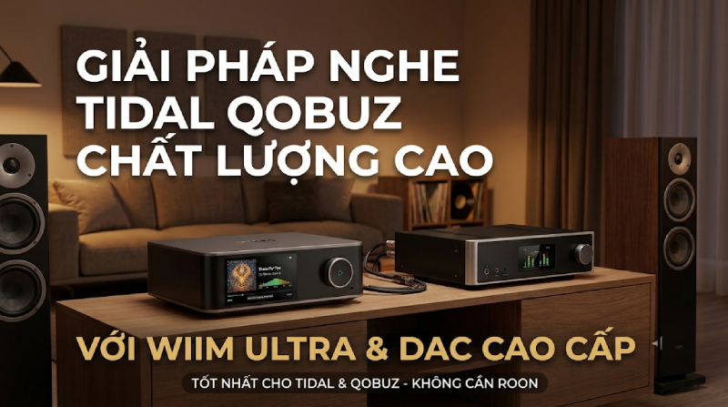 Giải Pháp Nghe Tidal Qobuz Chất Lượng Cao Không Cần Roon Đã Có WiiM Ultra Làm Streaming Transport