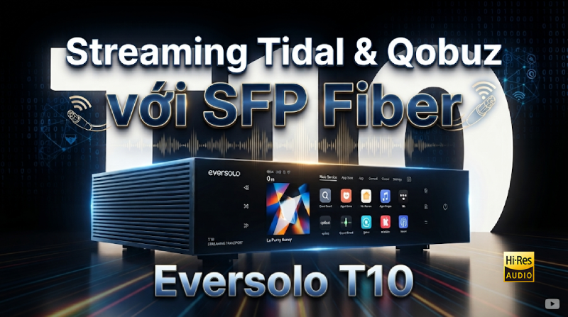 Eversolo T10: Nghe Tidal, Qobuz Qua Cổng Quang SFP Có Hơn Hẳn?