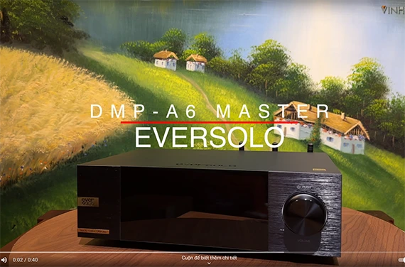 1 chiếc DAC Streamer làm mưa làm gió thị trường DAC giải mã có tên Eversolo DMP-A6 Master Edition