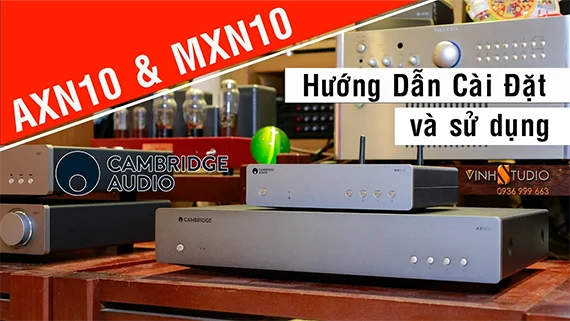 Hướng dẫn cài đặt và thiết lập cho lần đầu tiên cho Cambridge Audio MXN10 và AXN10.