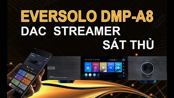 Eversolo DMP-A8 Music Streamer hoàn hảo mọi phương diện, nổi tiếng khắp trời Á Âu và Mỹ.