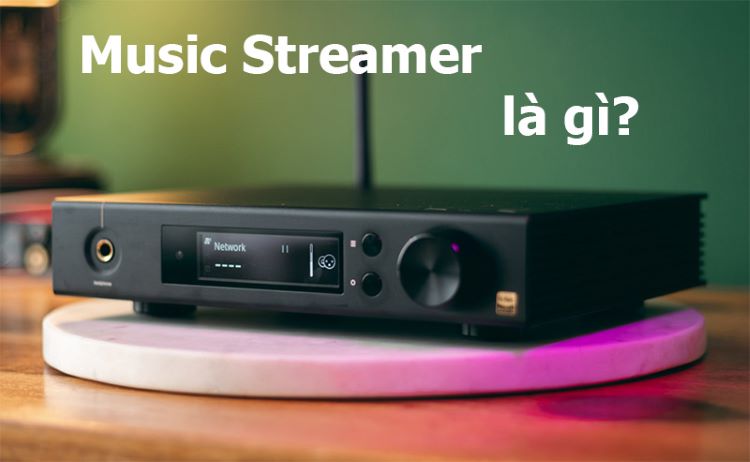 Tại sao lại cần Music Streamer cho dàn âm thanh nghe nhạc lossless?