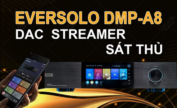 Eversolo DMP-A8 Music Streamer hoàn hảo mọi phương diện, nổi tiếng khắp trời Á Âu và Mỹ.