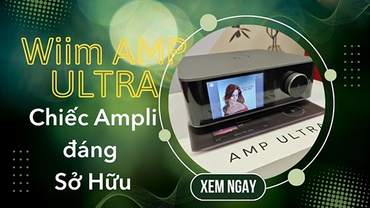 WiiM Amp Ultra: Lựa Chọn Tối Ưu Cho Trải Nghiệm Nghe Nhạc Số Hi-Res