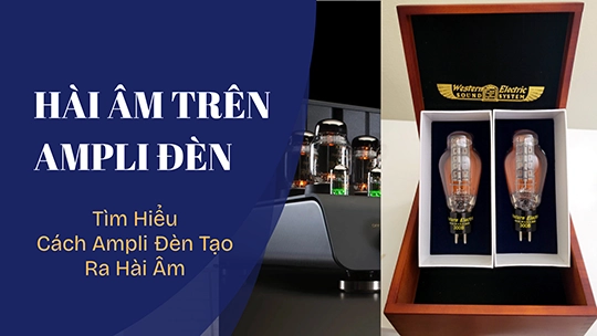 Cách Ampli Đèn sinh ra Hài Âm (Harmonic Distortion) bậc 2 và 3