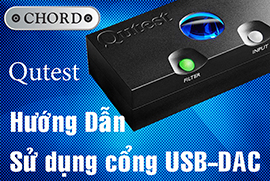 Hướng dẫn cài đặt thiết lập Setup chiếc DAC Chord Qutest chơi cổng USB DAC