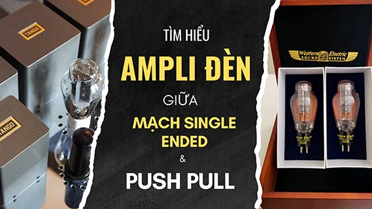 Giải thích chuyên sâu về mạch Single Ended và Push Pull trên Ampli đèn 