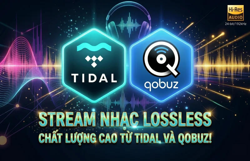 dịch vụ stream nhạc lossless chất lượng cao từ Tidal và Qobuz